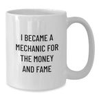 Funny Mechanic Gifts, I Became A Mechanic For The Money And Fame, White Coffee Mug for Graduation, Gifts from Friends, Gifts for Mechanic