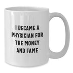 Funny Physician Gifts From Friends - I Became A Physician For The Money And Fame White Coffee Mug, Birthday Unique Gifts for Men Women Coworkers