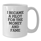 Funny Pilot Gifts for Him - White Coffee Mug, Perfect for Birthday Unique Gifts from Men, 'I Became A Pilot For The Money And Fame' Quote - Additional