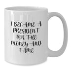 Funny President Gifts for Men White Coffee Mugs I Became A President For The Money And Fame Gifts from Friends and Family