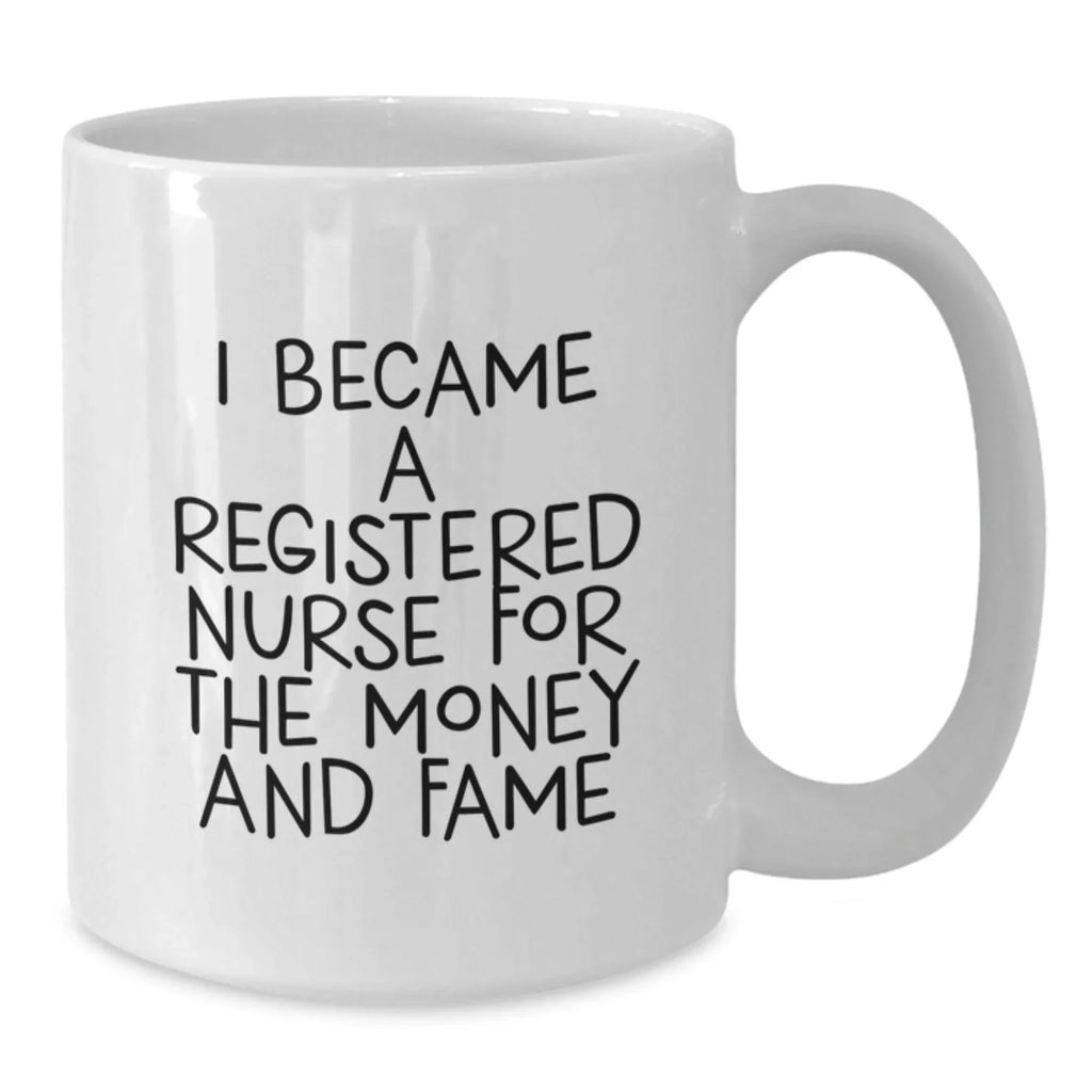 Funny Gifts from Friends for Registered Nurse, White Coffee Mug - 'I Became A Registered Nurse For The Money And Fame' Quote, Unique Birthday Unique Gift for Her or Him