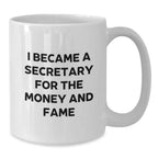 Funny Secretary Gift, I Became A Secretary For The Money And Fame Quote, White Coffee Mug, Birthday Unique Gifts from Friends, Gifts for Secretary