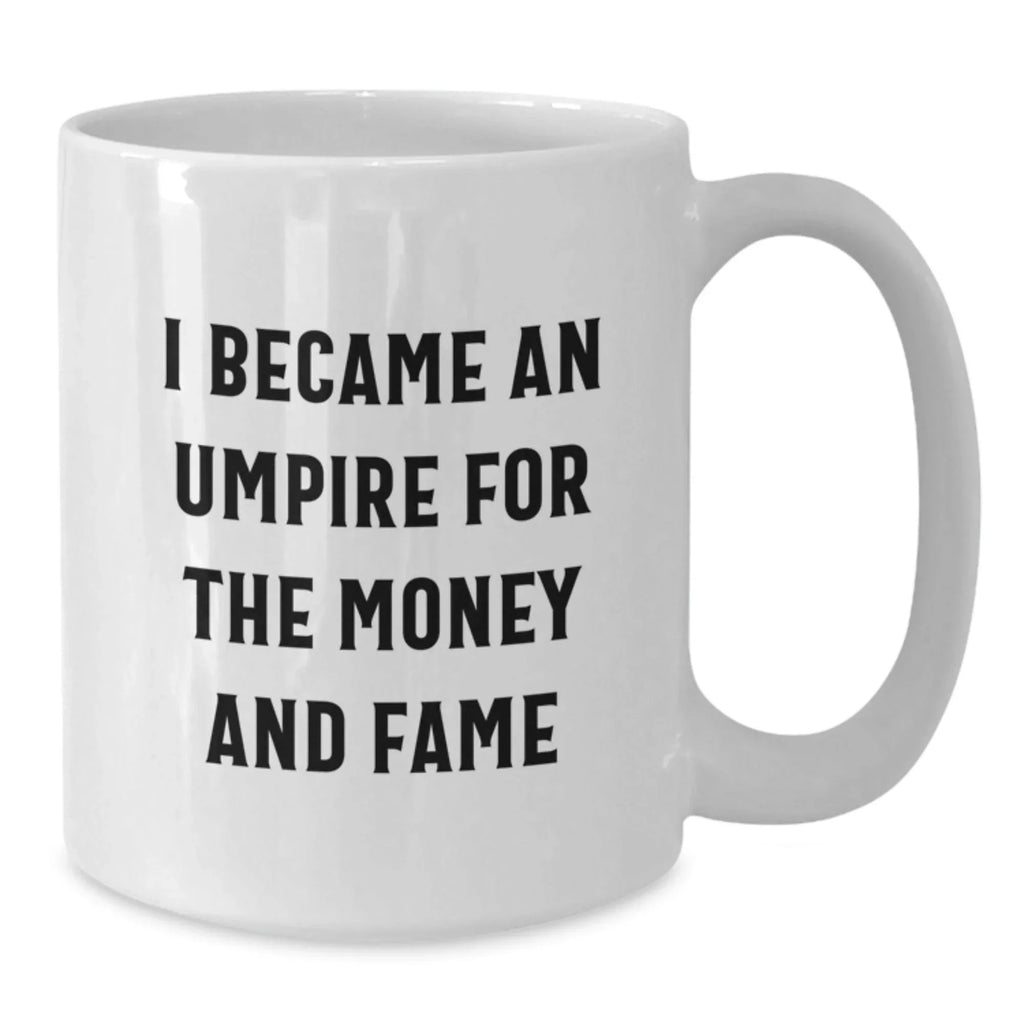 Umpire Gifts for Men, Funny White Coffee Mug, Christmas Unique Presents from Friends, I Became An Umpire For The Money And Fame Humor Mug
