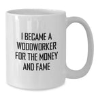 Funny Woodworker Gifts for Him from Friends on Christmas Unique Mugs with I Became A 'Woodworker For The Money And Fame' Quote