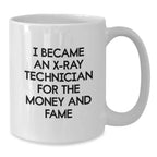 X-Ray Technician Funny Gifts, White Coffee Mug for Birthday, 'I Became An X-ray Technician For The Money And Fame' - Gifts from Friends to X-Ray Technician