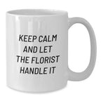 Funny Florist Gifts for Men Keep Calm and Let the Florist Handle It White Coffee Mug for Birthday, Gifts from Men to Friends, White Ceramic 11oz or 15oz