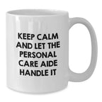 Funny Christmas Unique Gifts from Friends for Personal Care Aide, White Coffee Mug, Keep Calm And Let The Personal Care Aide Handle It