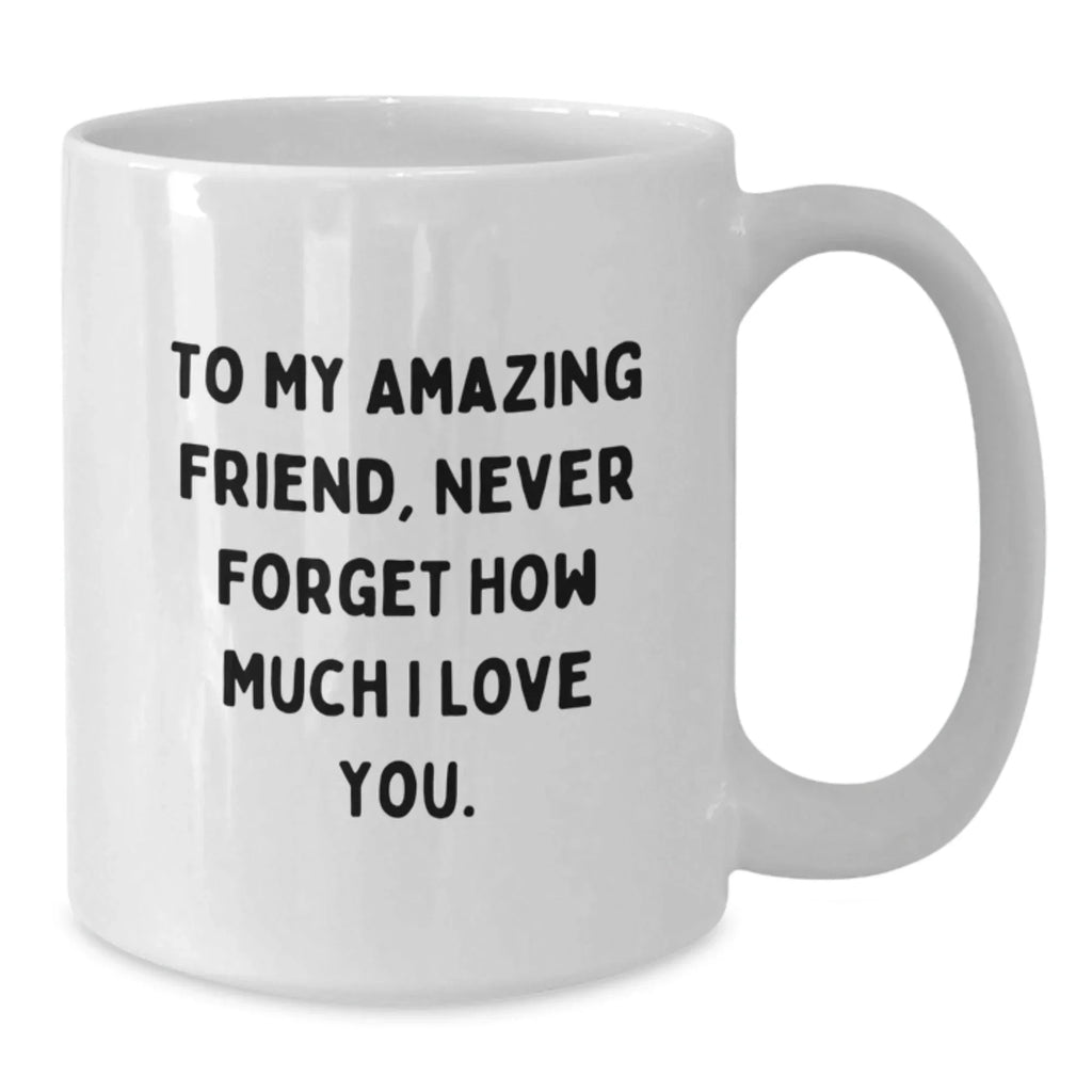 A Heartfelt Gift for My Amazing Friend, White Coffee Mugs with Inspirational Quote, Perfect for Christmas Unique Gifts from Friends to Friend, 11oz or 15oz White Ceramic Mug