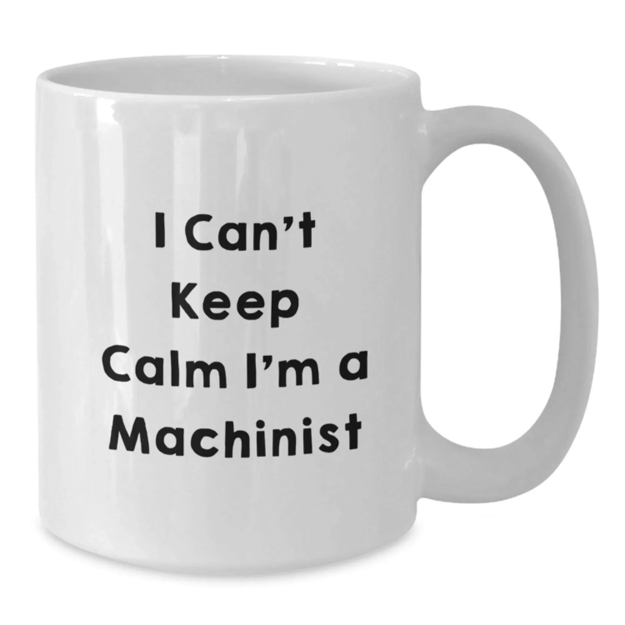 Funny Machinist Gifts, I Can't Keep Calm White Coffee Mugs for Men, Unique Christmas Unique Gifts from Friends to Machinist