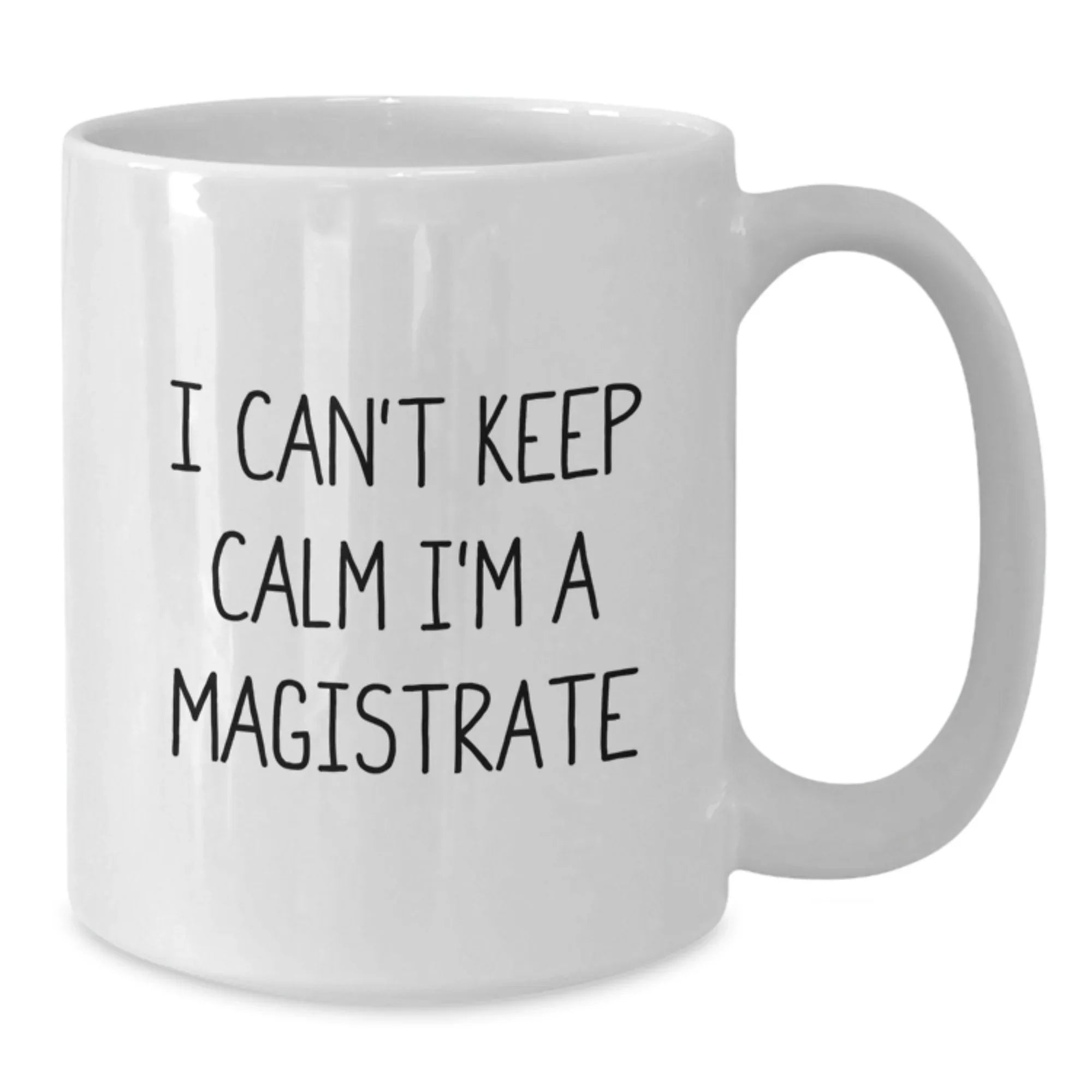 Funny 'I Can't Keep Calm I'm A Magistrate' White Coffee Mug for Magistrate Gifts, Christmas Unique Gifts from Friends, Coworkers, Family, Christmas Morning Coffee Mug