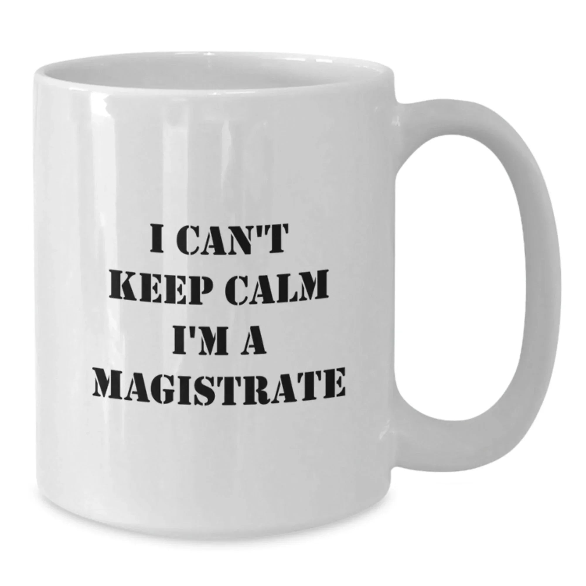 Funny Magistrate Gifts, I Can't Keep Calm I'm A Magistrate, White Coffee Mug for Magistrate Friends, Christmas Unique Gifts