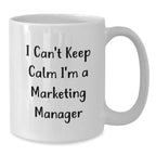 Funny White Coffee Mug Gifts for Marketing Managers, I Can't Keep Calm I'm A Marketing Manager, Unique Christmas Unique Gifts from Friends to Family