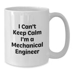 Funny Mechanical Engineer Gifts - I Can't Keep Calm White Coffee Mug, 11oz or 15oz, Perfect for Birthday, Gifts from Friends to Mechanical Engineer