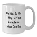 Funny Ambulance Driver Gifts from Friends - Be Nice To Me. I May Be Your Ambulance Driver One Day. White Coffee Mug, Birthday Unique Gifts for Ambulance Driver Men, Women, Coworkers, Family