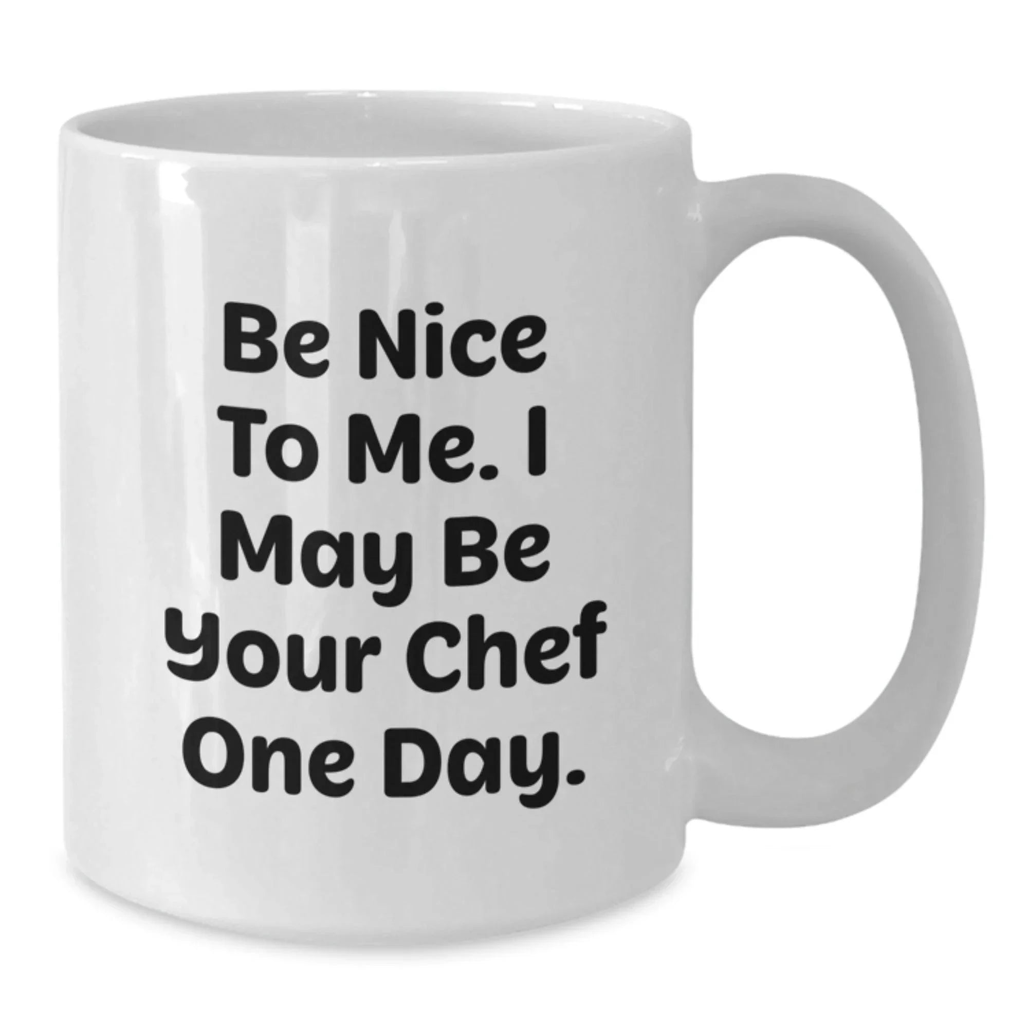 Funny Chef Gifts for Men and Women, Be Nice To Me. I May Be Your Chef One Day. White Coffee Mug for Birthday, Gifts from Friends or Family