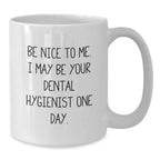 Funny Dental Hygienist Gifts - 'Be Nice To Me' Inspirational White Coffee Mug, Gifts from Friends to Dental Hygienist, Graduation Unique Gifts