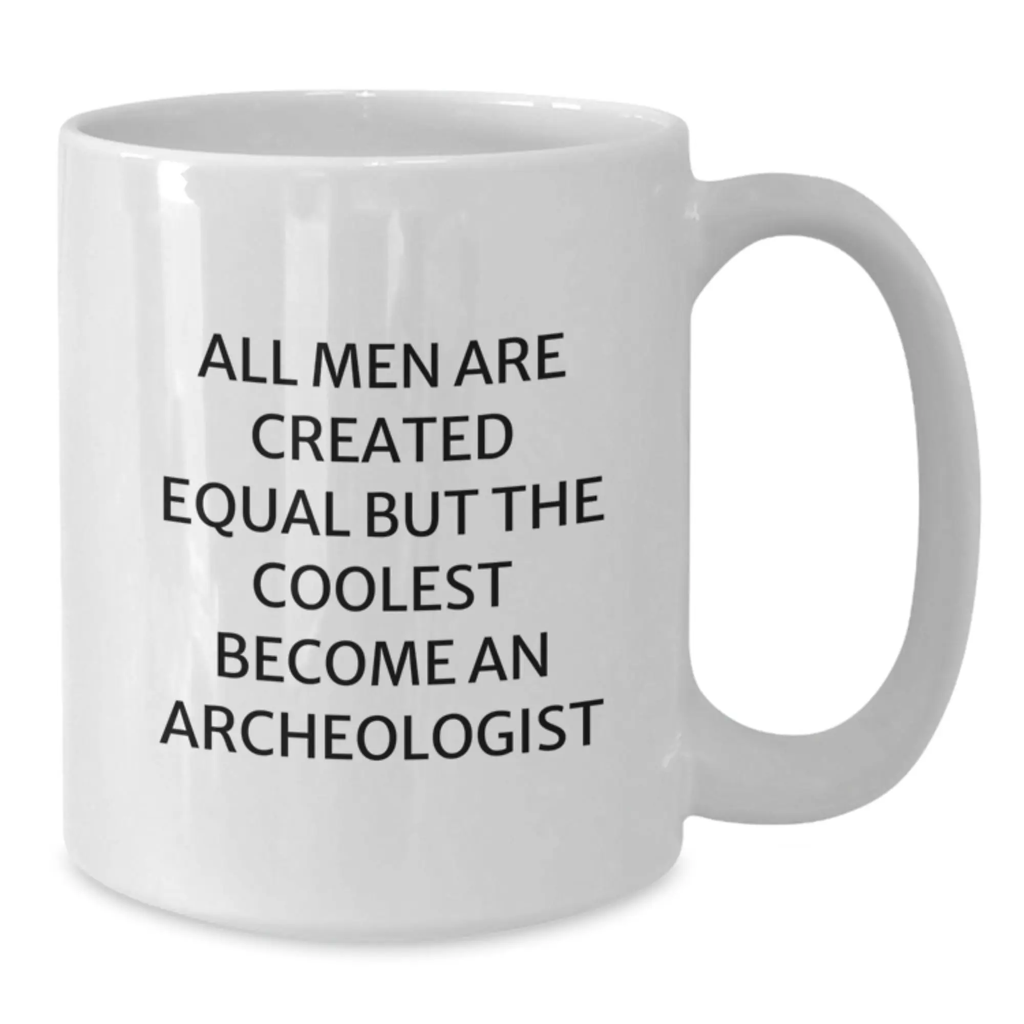 Funny Archeologist Gifts for Men - 'All Men Are Created Equal' White Coffee Mug, Perfect Graduation Unique Gifts from Men to Archeologist Friends - Additional
