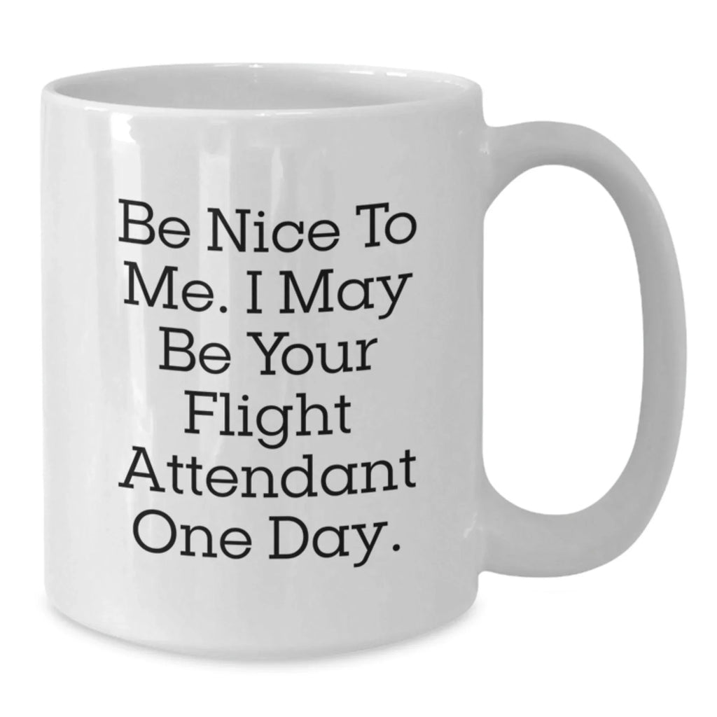 Funny Flight Attendant Gifts for Her - Be Nice To Me Mug, White 11oz or 15oz, Great Birthday Present from Friends, Family, or Coworkers