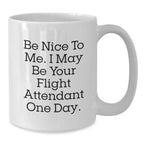 Funny Flight Attendant Gifts for Her - Be Nice To Me Mug, White 11oz or 15oz, Great Birthday Present from Friends, Family, or Coworkers