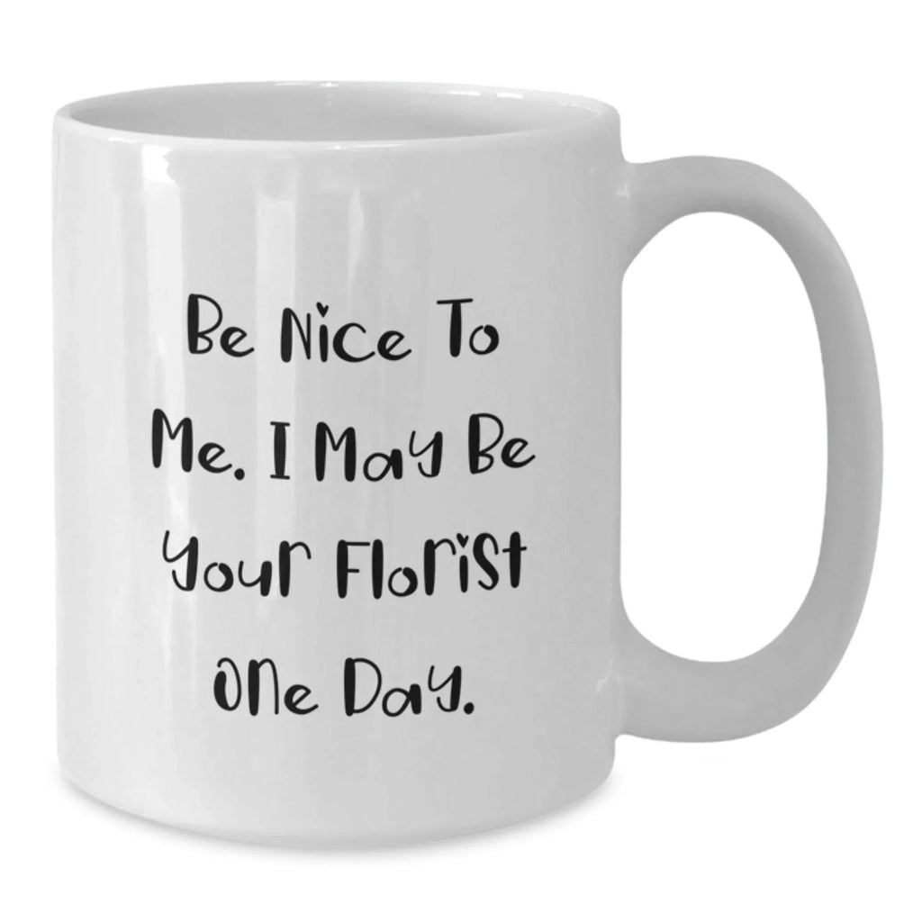Unique Funny Florist White Coffee Mug Gifts from Friends to Florist, Be Nice To Me I May Be Your Florist One Day Christmas