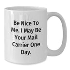 Funny Mail Carrier Gifts for Him or Her, Be Nice To Me White Coffee Mug, 11oz or 15oz Capacity, Ceramic, Microwave and Dishwasher Safe
