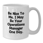 Funny Operations Manager Gifts White Coffee Mug - Be Nice To Me, I May Be Your Ops Manager One Day - Birthday Unique Gift from Friends
