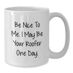 Funny Roofer Gifts from Friends for Birthday - Be Nice To Me. I May Be Your Roofer One Day. on White Coffee Mug