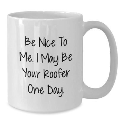 Funny Roofer Gifts from Friends for Birthday - Be Nice To Me. I May Be Your Roofer One Day. on White Coffee Mug - Additional