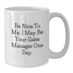 Funny Sales Manager Gifts for Men - Be Nice To Me White Coffee Mug Christmas Unique Presents