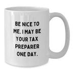 Tax Preparer Humor White Coffee Mug, Gifts from Friends for Tax Preparer, Be Nice to Me, Birthday Unique Gifts, Funny White Coffee Mug