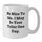 Teller Funny Gifts from Friends for Birthday, White Coffee Mug with Be Nice To Me. I May Be Your Teller One Day., 11oz or 15oz Capacity, Ceramic, Microwave and Dishwasher Safe
