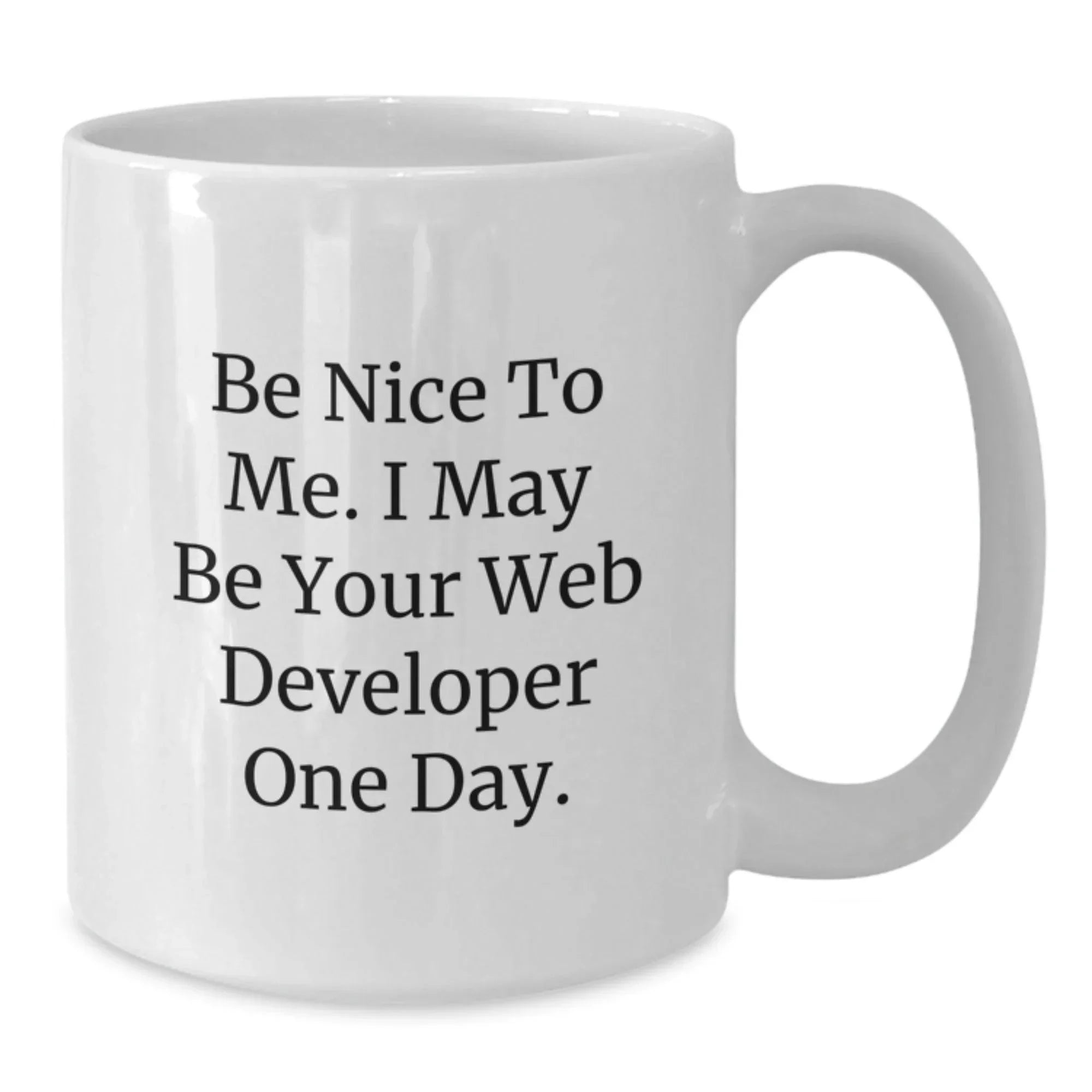 Funny Web Developer Gifts - Be Nice To Me. I May Be Your Web Developer One Day. - White Coffee Mug for Birthday