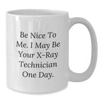 Funny X-Ray Technician Gifts from Friends for Birthday Unique White Coffee Mugs with Inspirational Quote, 'Be Nice To Me. I May Be Your X-ray Technician One Day.'