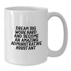Inspirational Administrative Assistant Gifts for Birthday from Friends to Coworkers - White Coffee Mug, 'Dream Big, Work Hard, And Become An Amazing Administrative Assistant.'