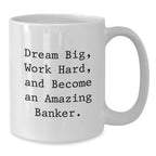 Funny Inspirational Banker Gifts from Friends, A Gift for Banker Men, White Coffee Mug with 'Dream Big, Work Hard, And Become An Amazing Banker.', Unique Christmas Unique Gifts