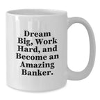 Funny Banker Gifts for Men, White Coffee Mug with 'Dream Big, Work Hard, And Become An Amazing Banker.' Inspirational Quote, Christmas Unique Presents from Friends to Family