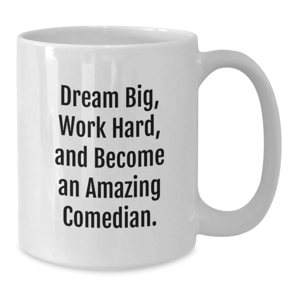 Comedian Gifts, Funny White Coffee Mug, Dream Big, Work Hard, Gifts for Comedian, Gifts from Friends, Birthday Unique