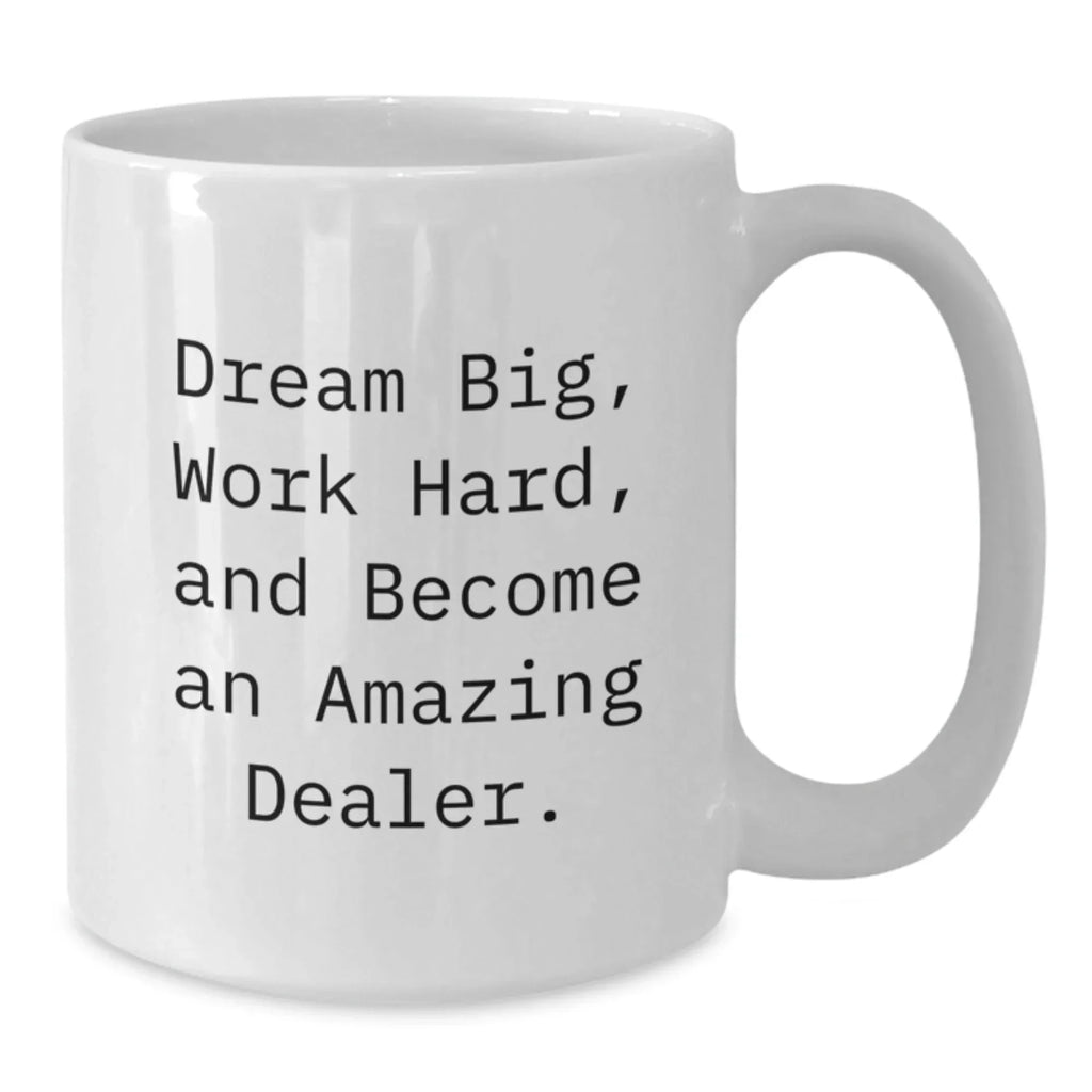 Inspirational Dealer Gifts, White Coffee Mug for Birthday, 'Dream Big, Work Hard, And Become An Amazing Dealer.'