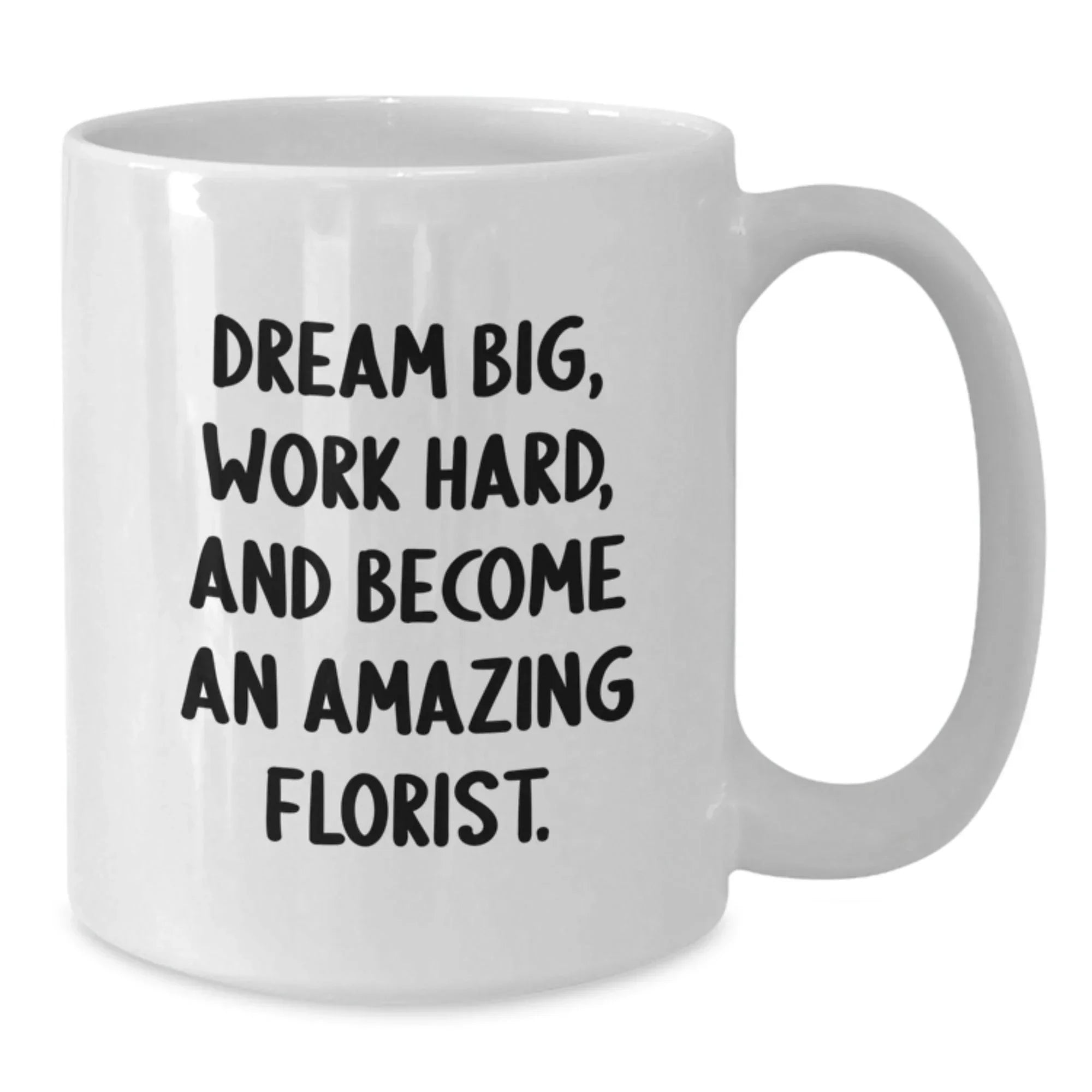 Funny Florist Gifts from Friends for Birthday Florist - 'Dream Big, Work Hard, And Become An Amazing Florist.' White Coffee Mug