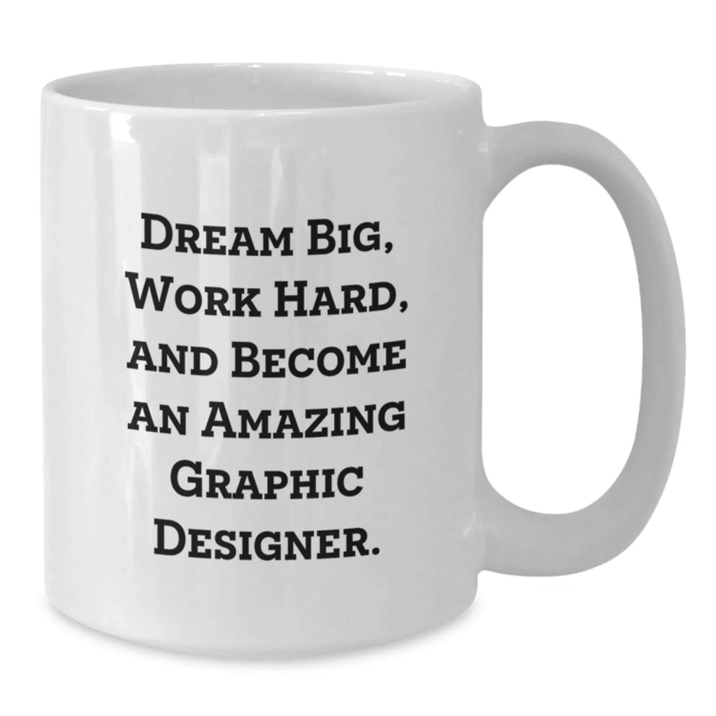 Gifts from Friends for Graphic Designer - Dream Big, Work Hard, Amazing Mugs for Birthday - White Coffee Mug