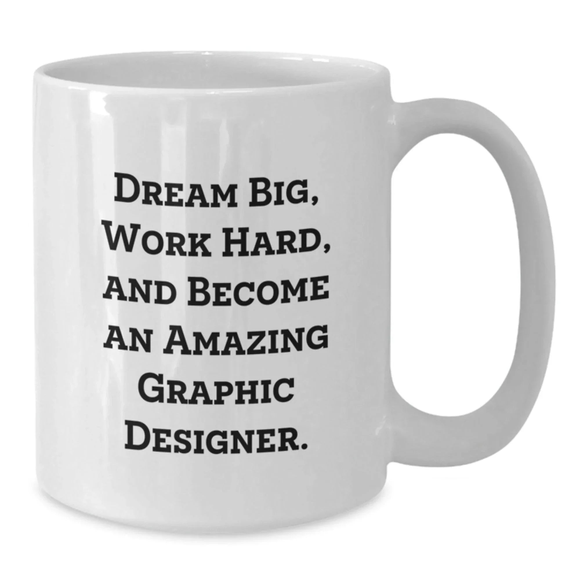 Gifts from Friends for Graphic Designer - Dream Big, Work Hard, Amazing Mugs for Birthday - White Coffee Mug