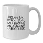 Gifts from Friends for Hairdresser - Inspirational White Coffee Mug, 'Dream Big, Work Hard, And Become An Amazing Hairdresser.' - Birthday Unique Gifts