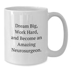 Funny Neurosurgeon Gifts from Friends for Men, White Coffee Mug - Dream Big, Work Hard, Become Amazing!