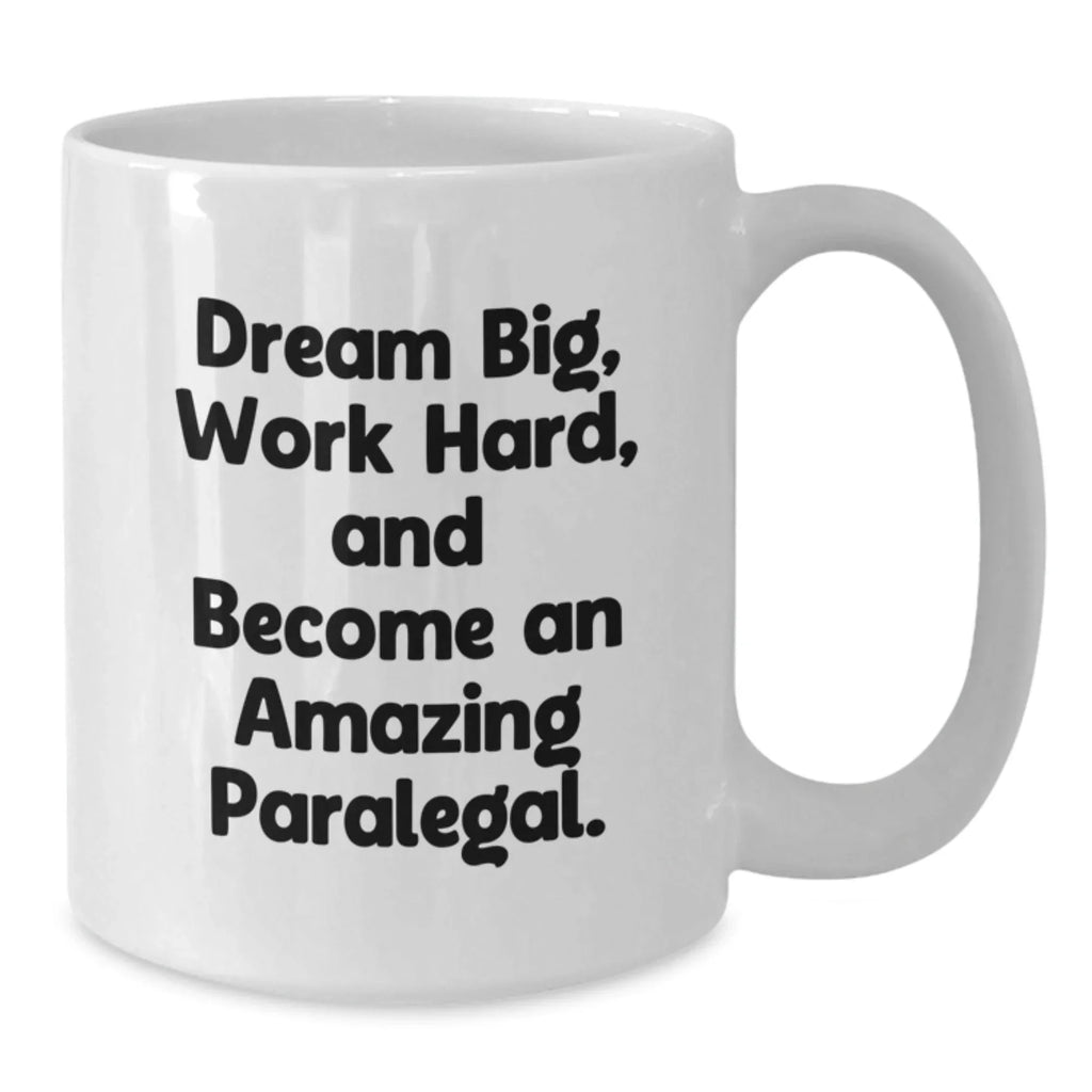 Gifts from Friends to Paralegal Coworkers - White Coffee Mug with Inspirational Quote - 'Dream Big, Work Hard, And Become An Amazing Paralegal.'