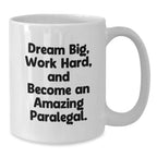 Gifts from Friends to Paralegal Coworkers - White Coffee Mug with Inspirational Quote - 'Dream Big, Work Hard, And Become An Amazing Paralegal.'
