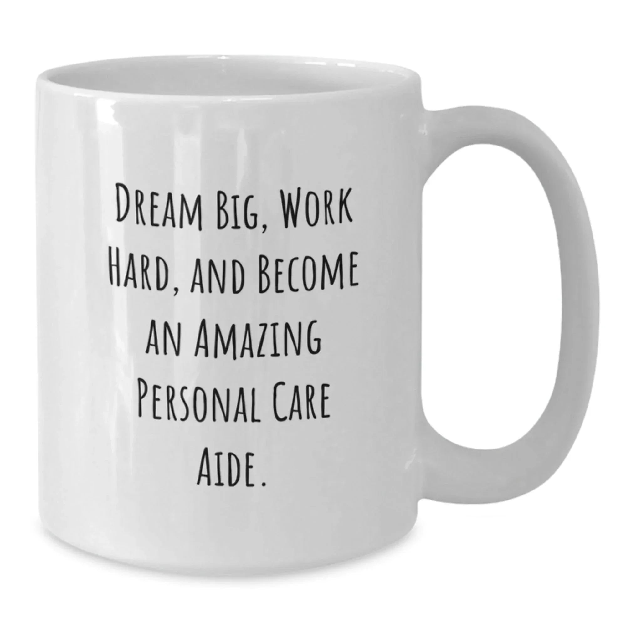 Inspirational Personal Care Aide Gifts from Friends - Dream Big, White Coffee Mug for Birthday