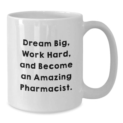 Inspirational Pharmacist Gifts for Him or Her - 'Dream Big, Work Hard, And Become An Amazing Pharmacist.' Funny White Coffee Mug for Birthday, Gifts from Friends or Family - Additional