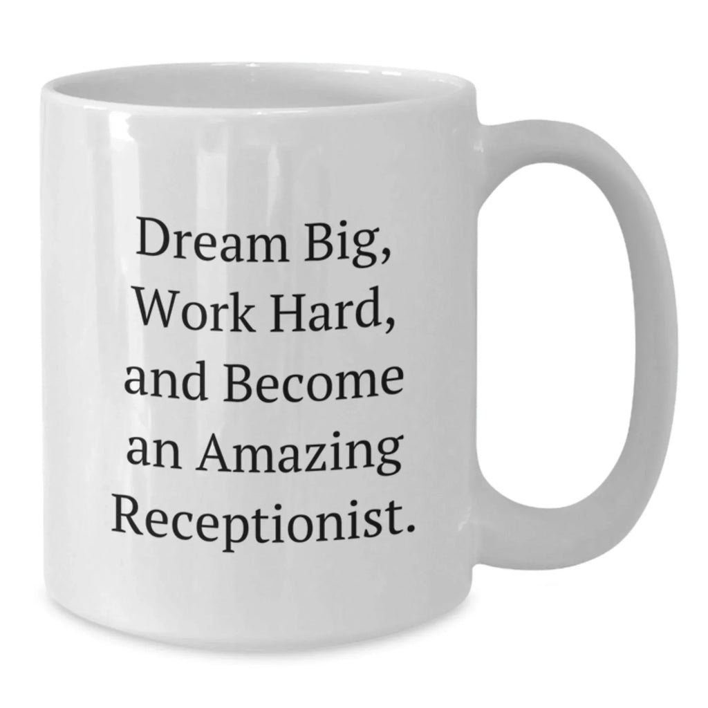 Dream Big Become Amazing Receptionist Funny White Coffee Mug, Unique Gifts for Receptionists from Friends and Family on Valentine's