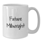 Funny Millwright Quote Gifts from Men to Future Millwright, White Coffee Mug for Birthday, Millwright Inspired Mug, Gifts for Millwright