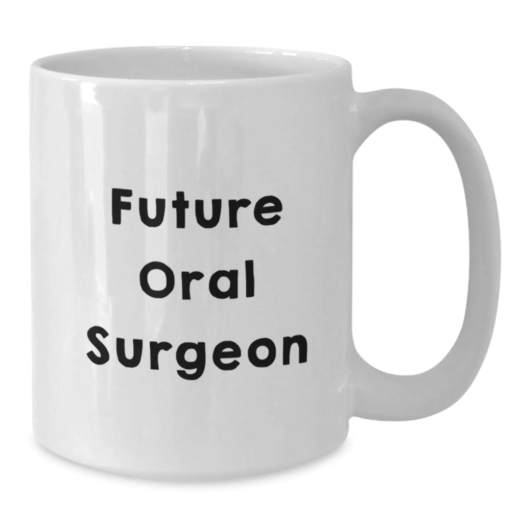 Funny Quote for Future Oral Surgeon White Coffee Mug Gifts from Family to Oral Surgeon, Unique Christmas Unique Gifts for Men Women Friends Coworkers